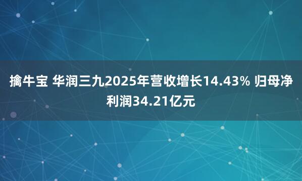擒牛宝 华润三九2025年营收增长14.43% 归母净利润34.21亿元